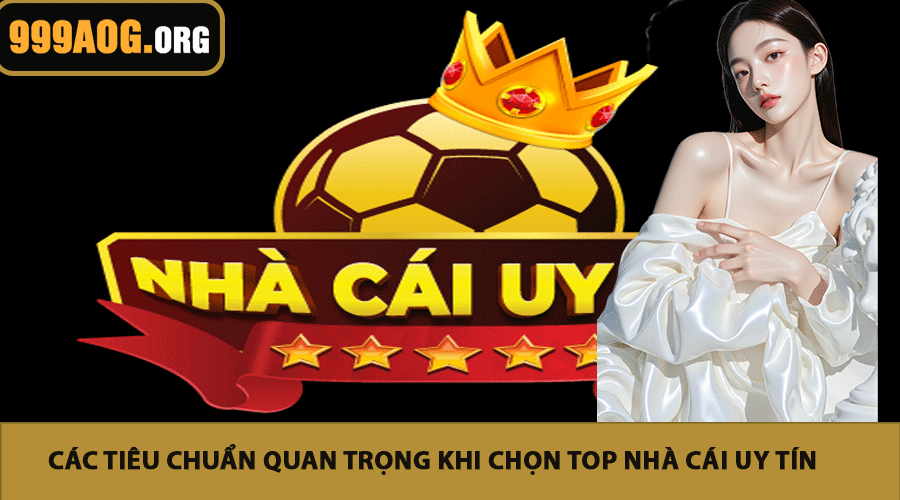 Các tiêu chuẩn quan trọng khi chọn Top nhà cái uy tín