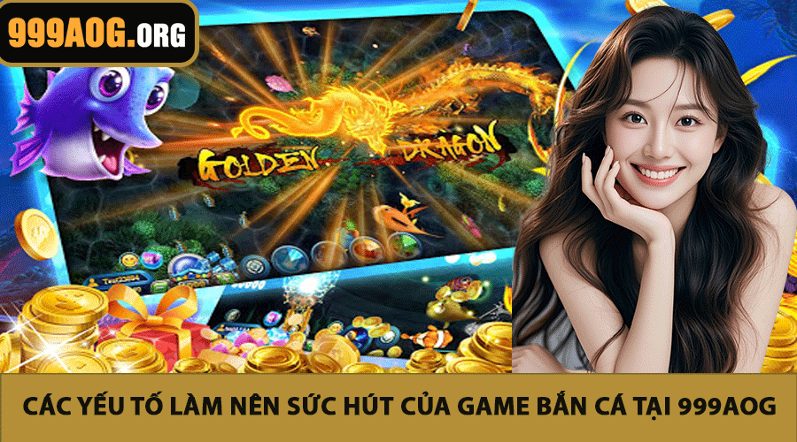 Các yếu tố làm nên sức hút của game bắn cá tại 999AOG