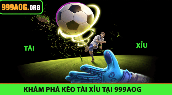 Khám Phá Kèo Tài Xỉu tại 999AOG