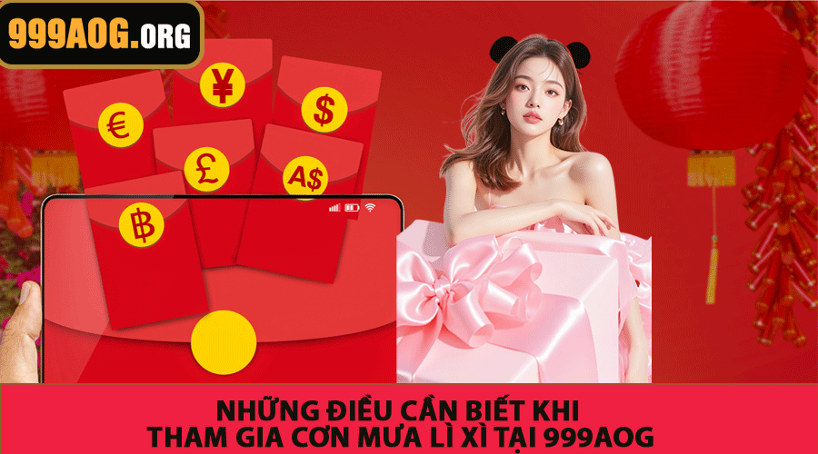 Những điều cần biết khi tham gia Cơn mưa lì xì tại 999AOG