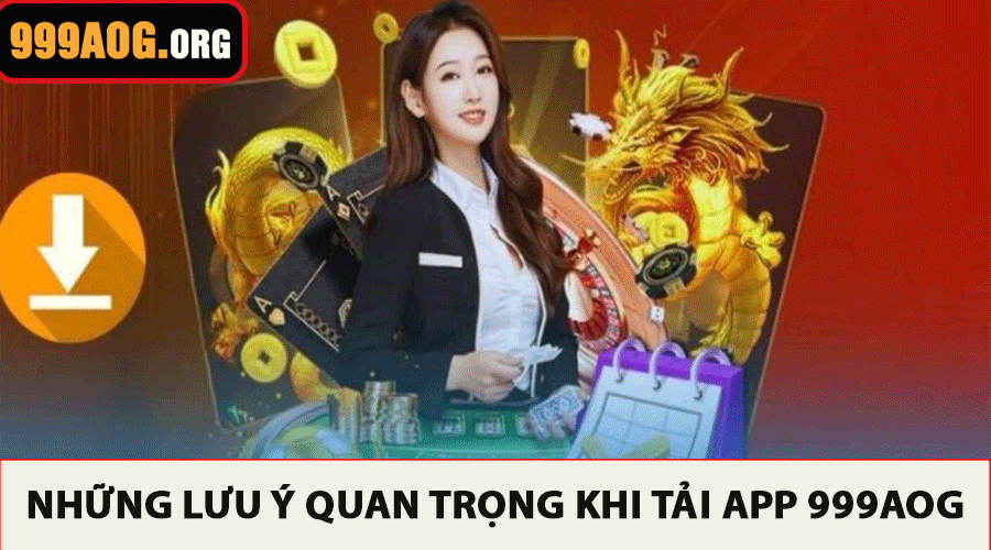 Những lưu ý quan trọng khi tải app 999AOG