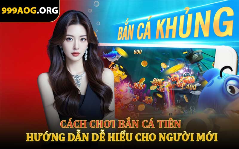 Cách Chơi Bắn Cá Tiên - Hướng Dẫn Dễ Hiểu Cho Người Mới