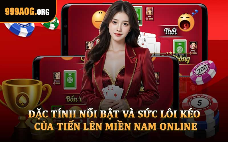 Đặc Tính Nổi Bật Và Sức Lôi Kéo Của Tiến Lên Miền Nam Online