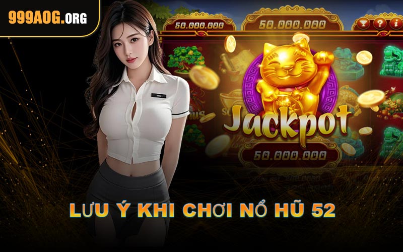 Lưu Ý Khi Chơi Nổ Hũ 52