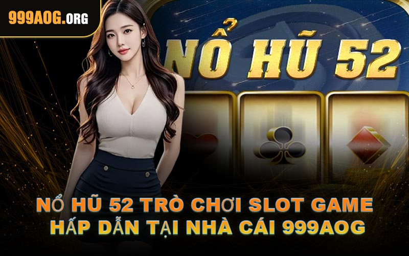 Nổ Hũ 52 - Trò Chơi Slot Game Hấp Dẫn Tại Nhà Cái 999AOG