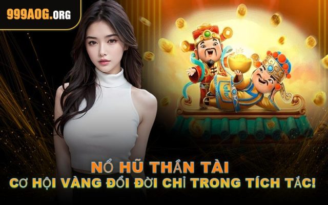 Nổ Hũ Thần Tài – Cơ Hội Vàng Đổi Đời Chỉ Trong Tích Tắc!