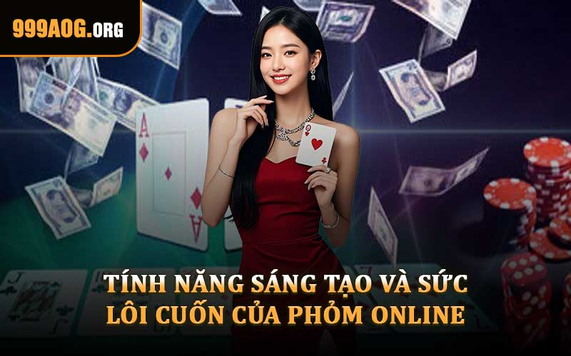 Tính Năng Sáng Tạo Và Sức Lôi Cuốn Của Phỏm Online