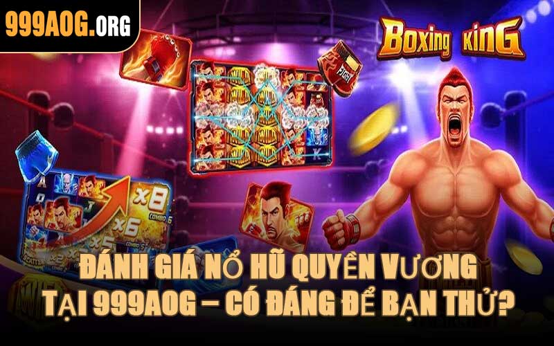 Đánh Giá Nổ Hũ Quyền Vương Tại 999AOG – Có Đáng Để Bạn Thử?