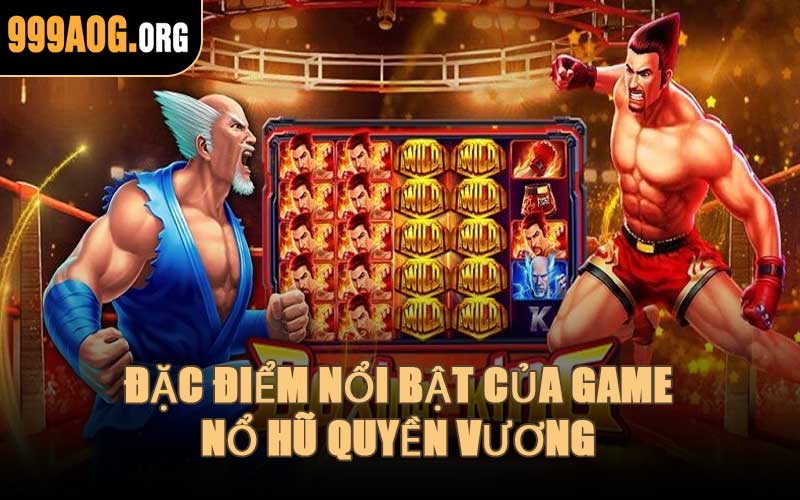 Đặc Điểm Nổi Bật Của Game Nổ Hũ Quyền Vương