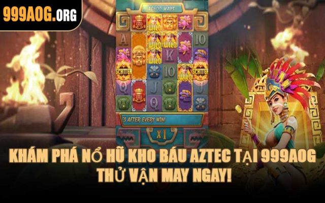 Khám Phá Nổ Hũ Kho Báu Aztec Tại 999AOG – Thử Vận May Ngay!