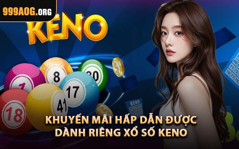 Khuyến Mãi Hấp Dẫn Được Dành Riêng Xổ Số Keno