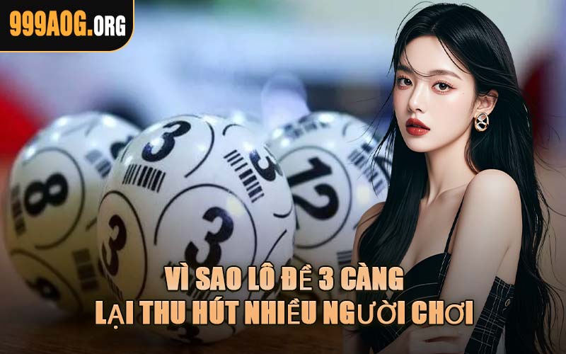 Vì Sao Lô Đề 3 Càng Lại Thu Hút Nhiều Người Chơi