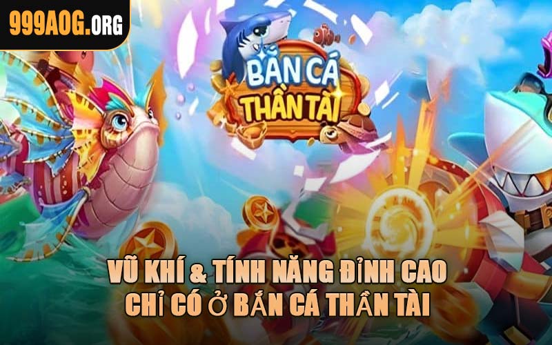 Vũ Khí & Tính Năng Đỉnh Cao Chỉ Có Ở Bắn Cá Thần Tài