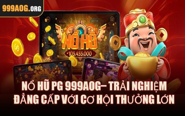 Nổ Hũ PG 999AOG– Trải Nghiệm Đẳng Cấp Với Cơ Hội Thưởng Lớn