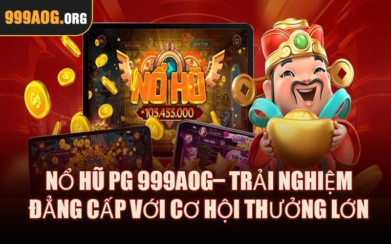 Nổ Hũ PG 999AOG– Trải Nghiệm Đẳng Cấp Với Cơ Hội Thưởng Lớn